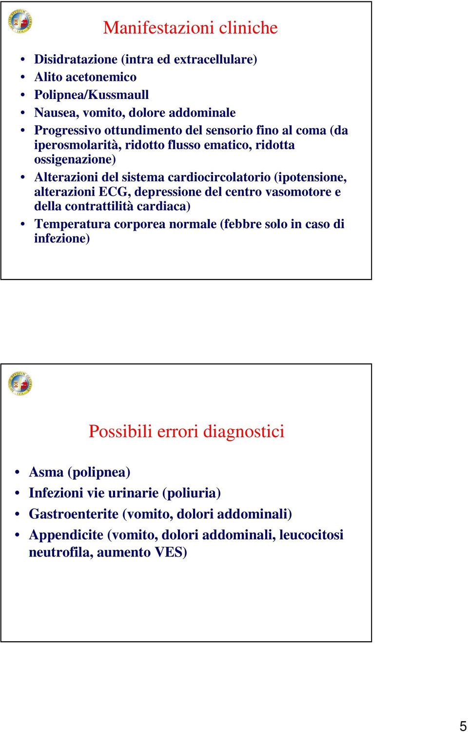 depressione del centro vasomotore e della contrattilità cardiaca) Temperatura corporea normale (febbre solo in caso di infezione) Possibili errori diagnostici Asma