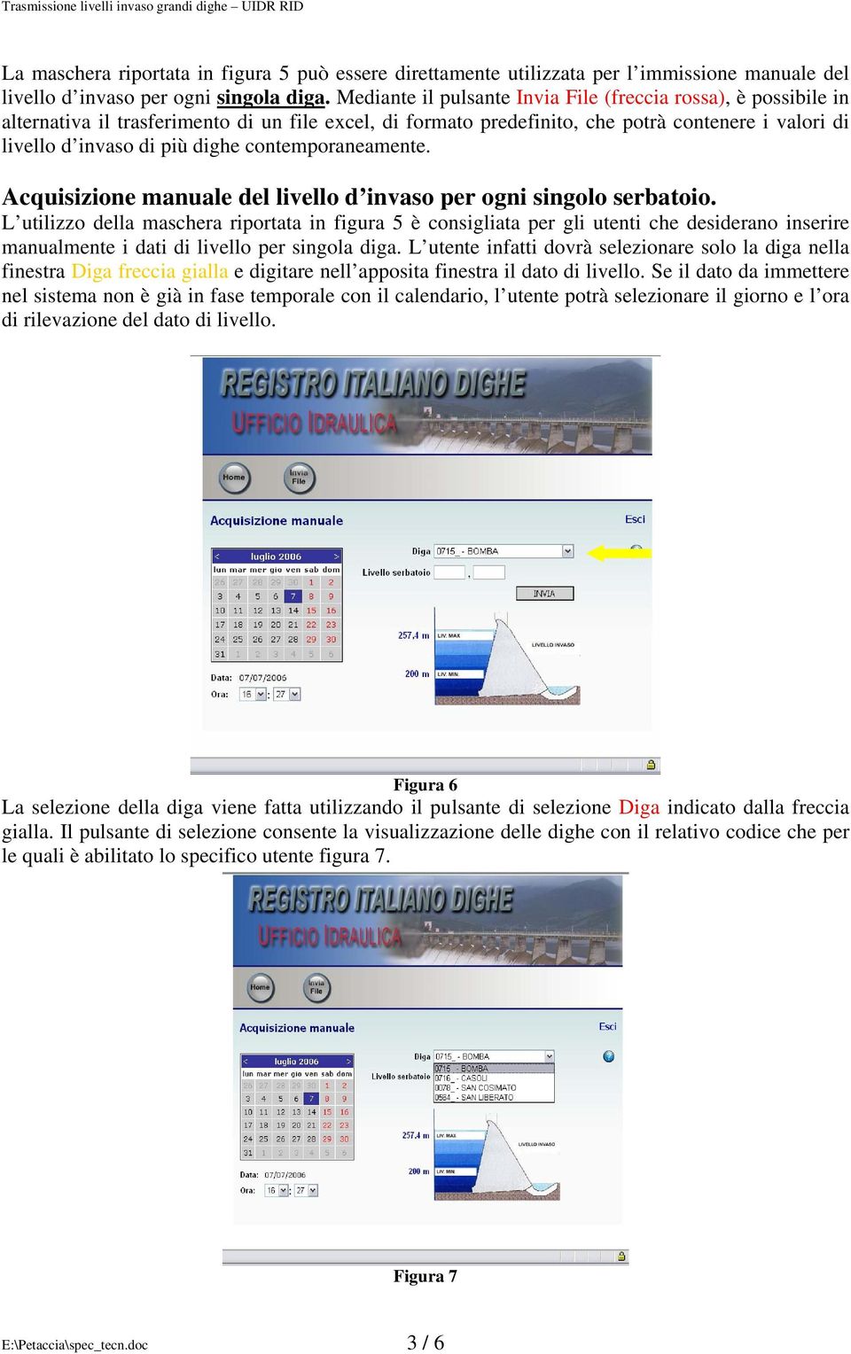 contemporaneamente. Acquisizione manuale del livello d invaso per ogni singolo serbatoio.