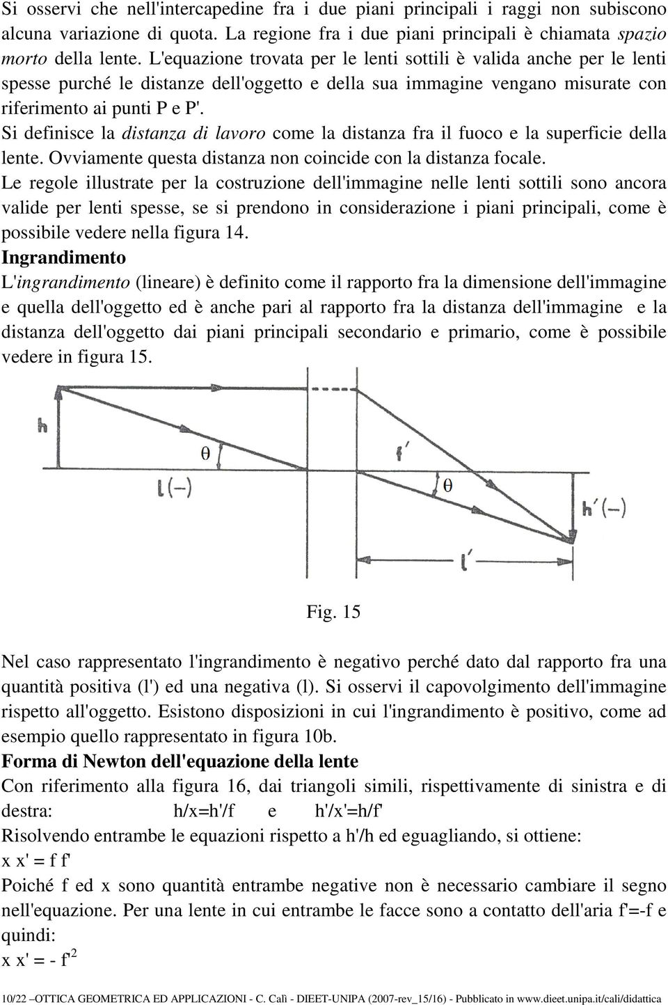 Si definisce la distanza di lavoro come la distanza fra il fuoco e la superficie della lente. Ovviamente questa distanza non coincide con la distanza focale.