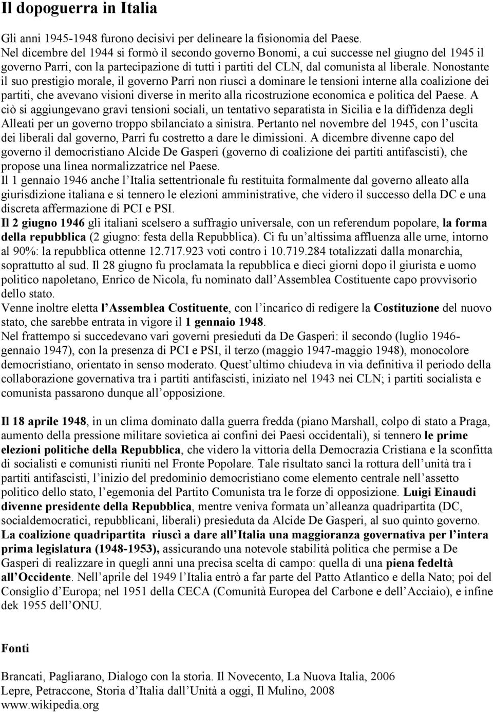 Nonostante il suo prestigio morale, il governo Parri non riuscì a dominare le tensioni interne alla coalizione dei partiti, che avevano visioni diverse in merito alla ricostruzione economica e