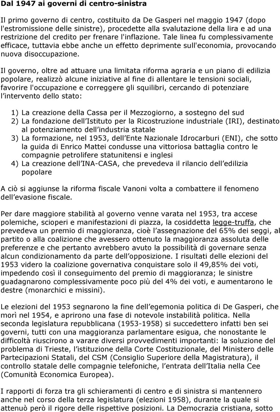 Il governo, oltre ad attuare una limitata riforma agraria e un piano di edilizia popolare, realizzò alcune iniziative al fine di allentare le tensioni sociali, favorire l'occupazione e correggere gli