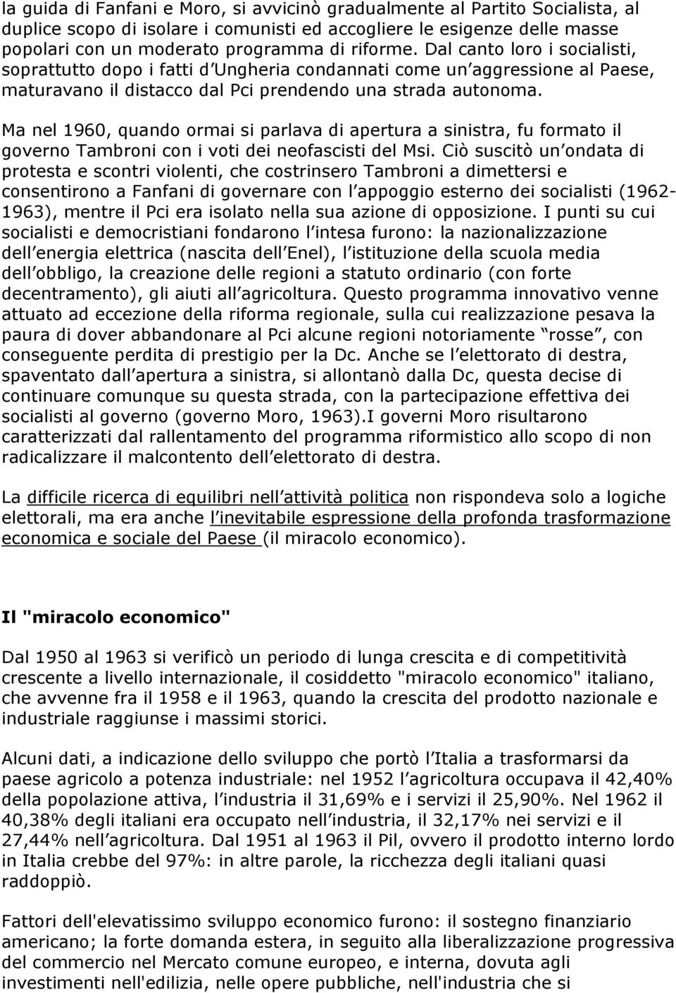 Ma nel 1960, quando ormai si parlava di apertura a sinistra, fu formato il governo Tambroni con i voti dei neofascisti del Msi.