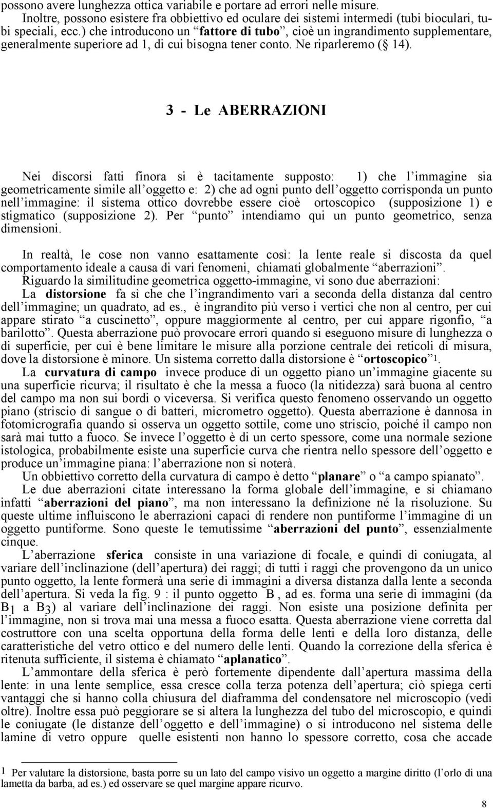 3 - Le ABERRAZIONI Nei discorsi fatti finora si è tacitamente supposto: 1) che l immagine sia geometricamente simile all oggetto e: 2) che ad ogni punto dell oggetto corrisponda un punto nell