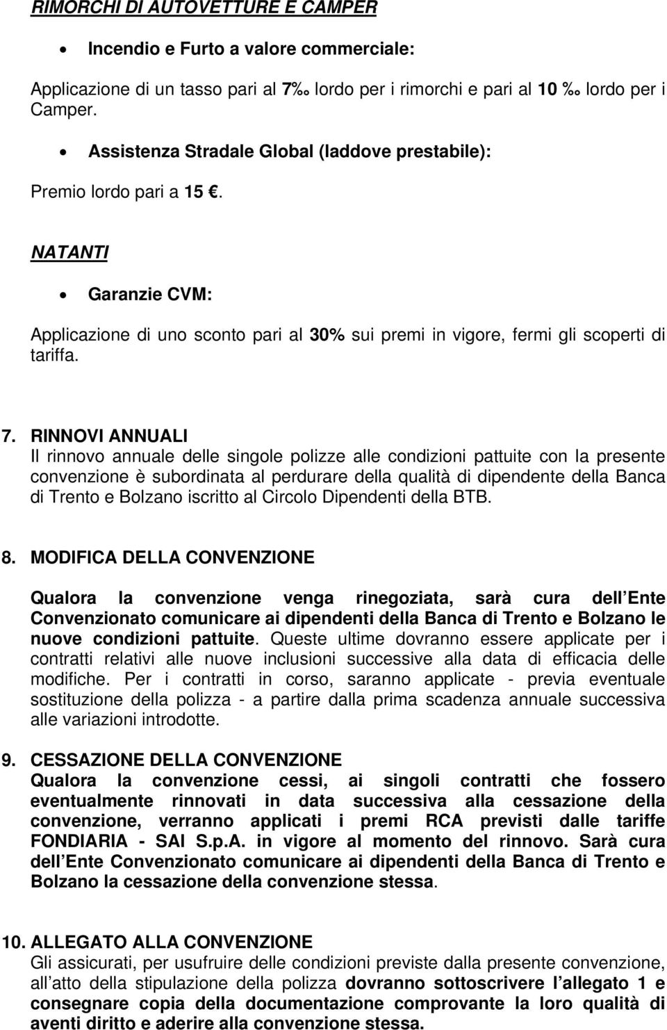 RINNOVI ANNUALI Il rinnovo annuale delle singole polizze alle condizioni pattuite con la presente convenzione è subordinata al perdurare della qualità di dipendente della Banca di Trento e Bolzano