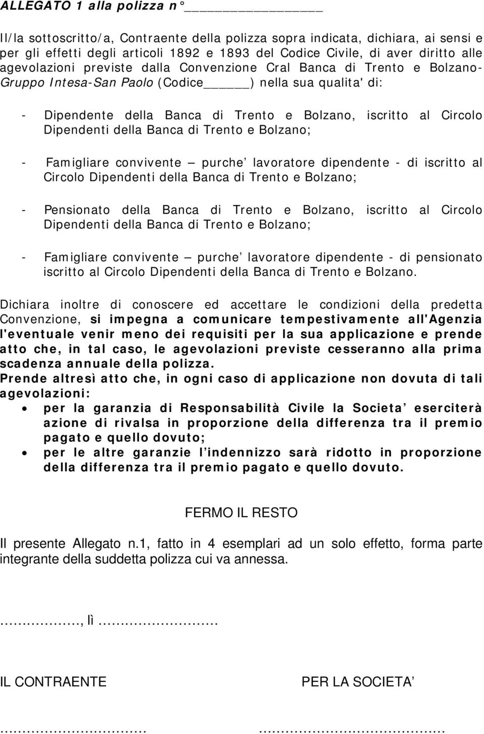 Dipendenti della Banca di Trento e Bolzano; - Famigliare convivente purche lavoratore dipendente - di iscritto al Circolo Dipendenti della Banca di Trento e Bolzano; - Pensionato della Banca di