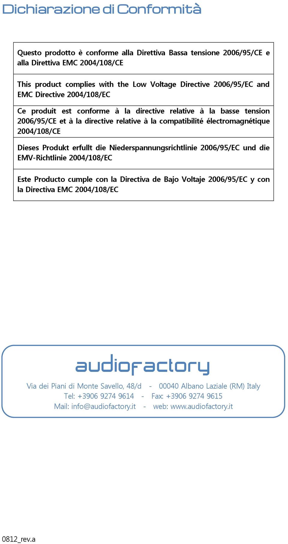 2004/108/CE Dieses Produkt erfullt die Niederspannungsrichtlinie 2006/95/EC und die EMV-Richtlinie 2004/108/EC Este Producto cumple con la Directiva de Bajo Voltaje 2006/95/EC y con la