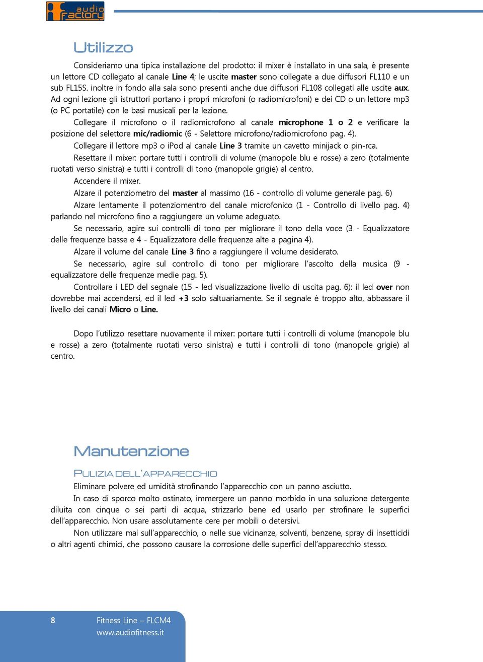 Ad ogni lezione gli istruttori portano i propri microfoni (o radiomicrofoni) e dei CD o un lettore mp3 (o PC portatile) con le basi musicali per la lezione.