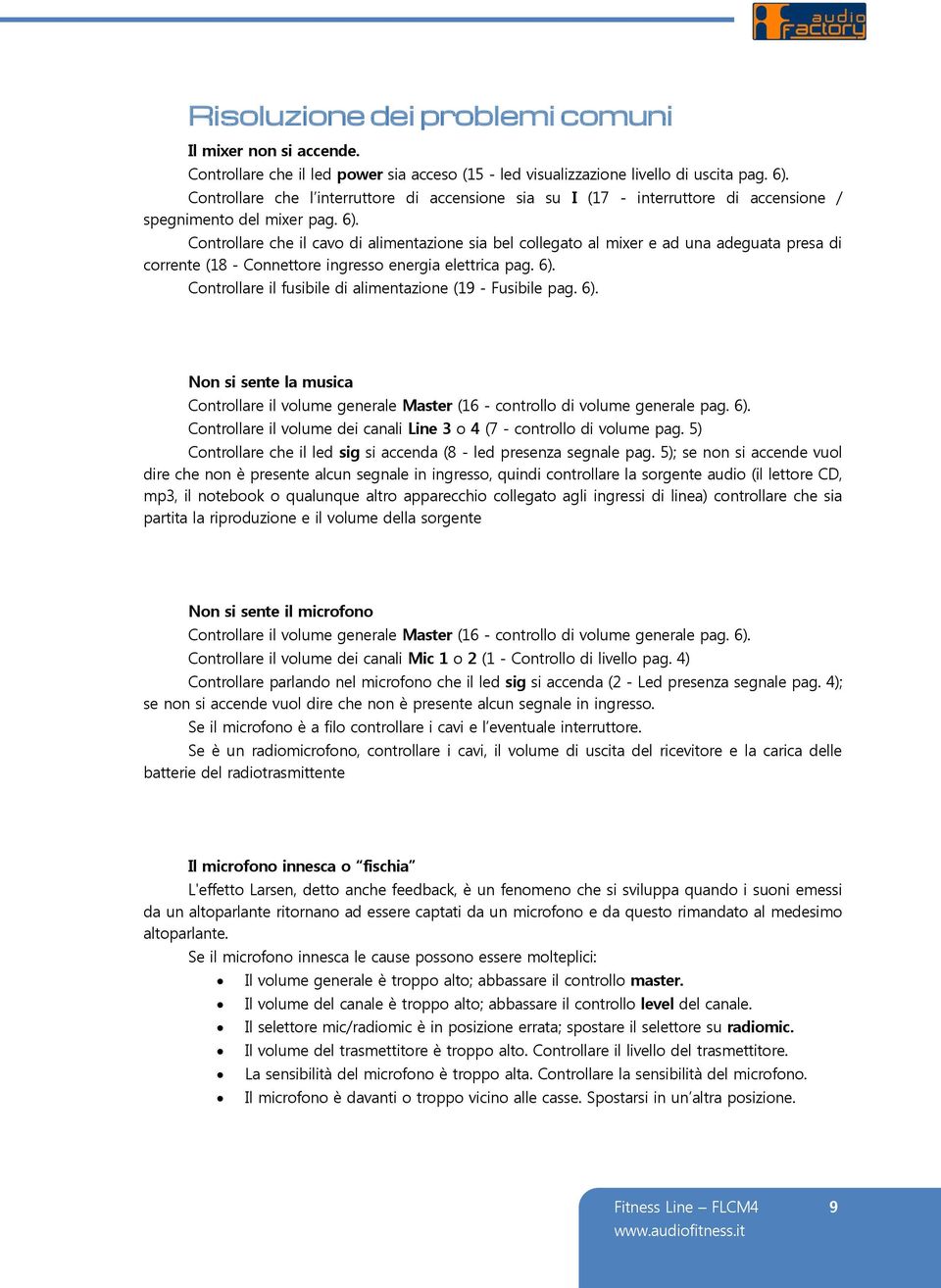 Controllare che il cavo di alimentazione sia bel collegato al mixer e ad una adeguata presa di corrente (18 - Connettore ingresso energia elettrica pag. 6).