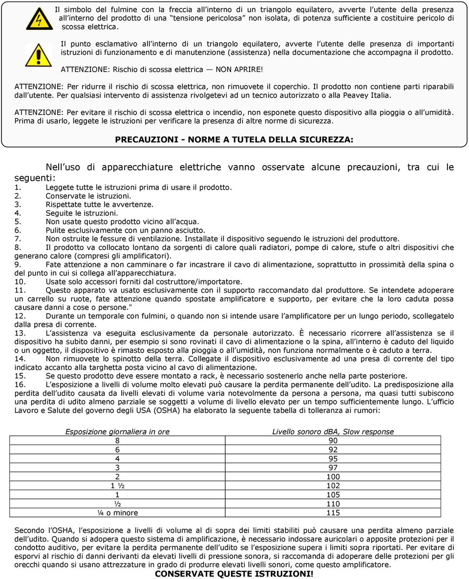 Il punto esclamativo all interno di un triangolo equilatero, avverte l utente delle presenza di importanti istruzioni di funzionamento e di manutenzione (assistenza) nella documentazione che