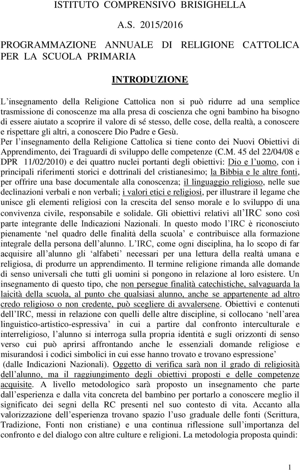 altri, a conoscere Dio Padre e Gesù. Per l insegnamento della Religione Cattolica si tiene conto dei Nuovi Obiettivi di Apprendimento, dei Traguardi di sviluppo delle competenze (C.M.