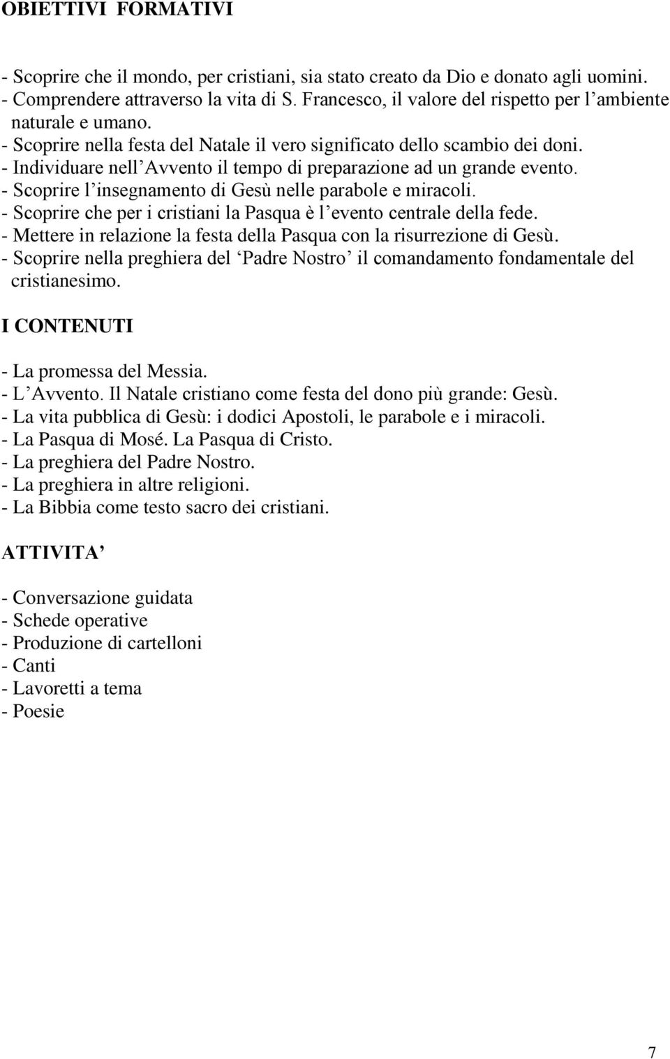 - Individuare nell Avvento il tempo di preparazione ad un grande evento. - Scoprire l insegnamento di Gesù nelle parabole e miracoli.