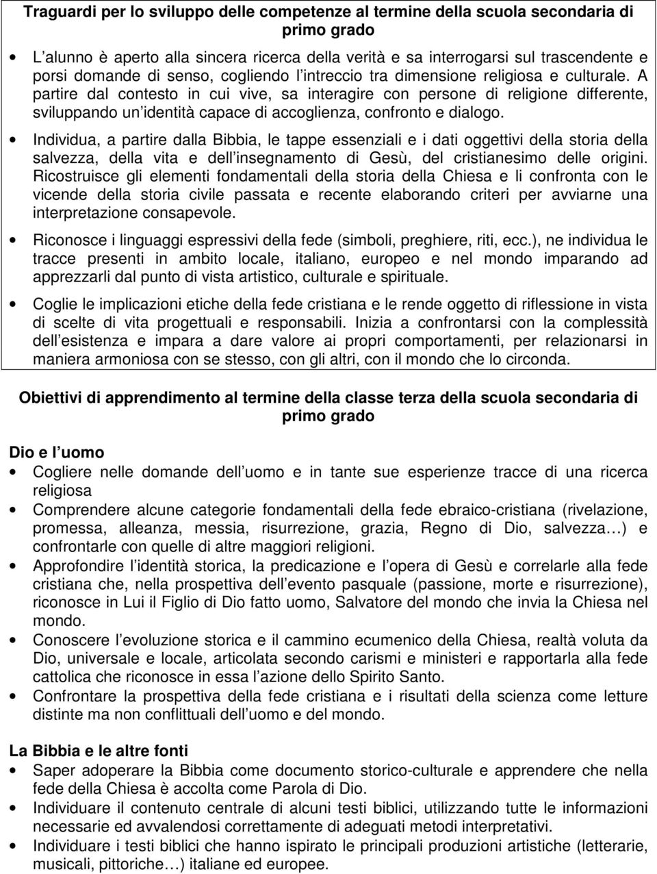 A partire dal contesto in cui vive, sa interagire con persone di religione differente, sviluppando un identità capace di accoglienza, confronto e dialogo.