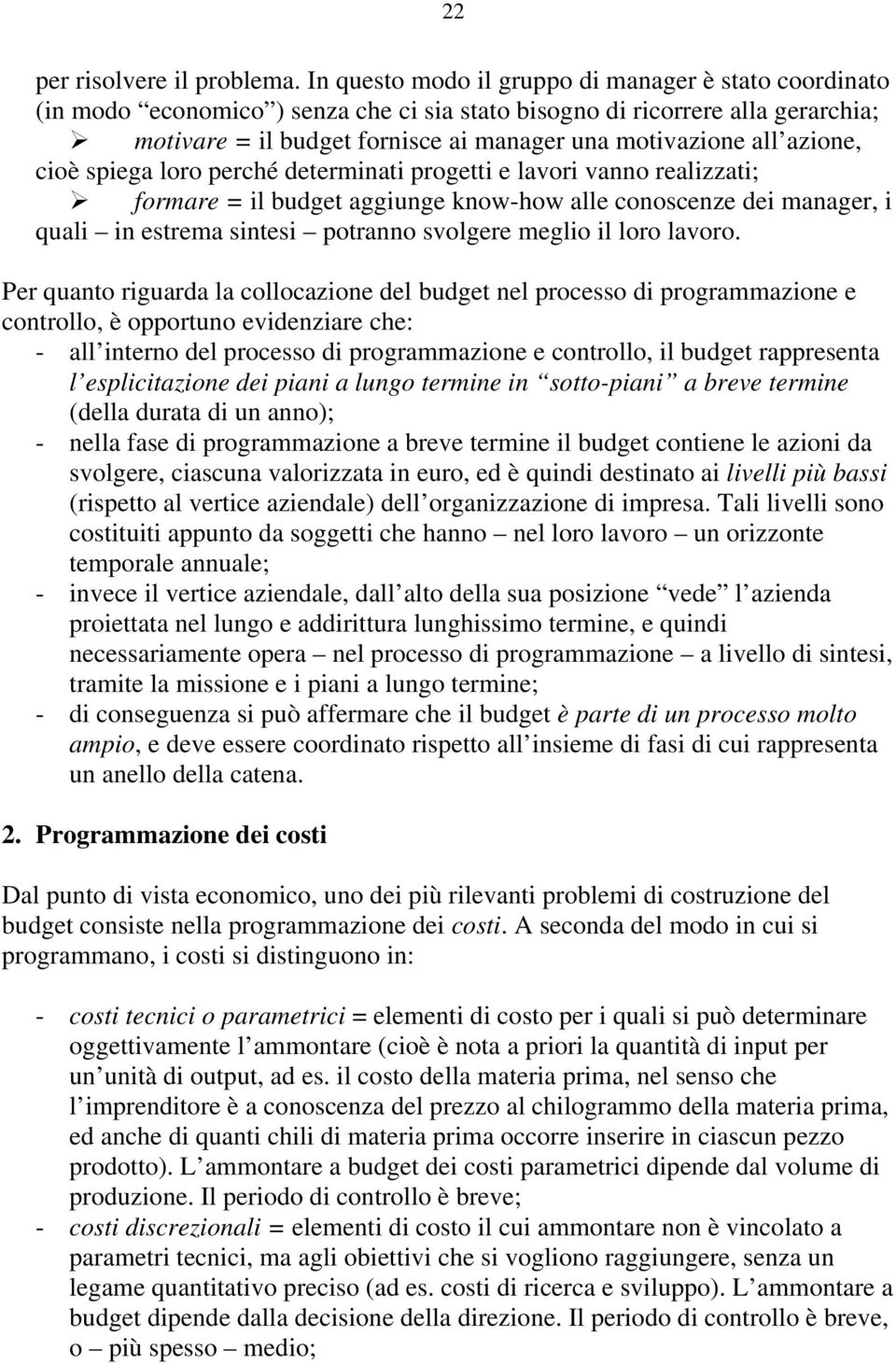 azione, cioè spiega loro perché determinati progetti e lavori vanno realizzati; formare = il budget aggiunge know-how alle conoscenze dei manager, i quali in estrema sintesi potranno svolgere meglio