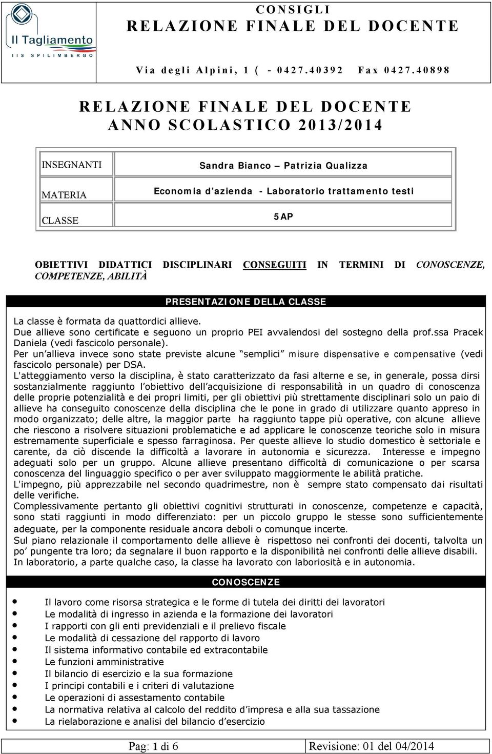 ssa Pracek Daniela (vedi fascicolo personale). Per un allieva invece sono state previste alcune semplici misure dispensative e compensative (vedi fascicolo personale) per DSA.