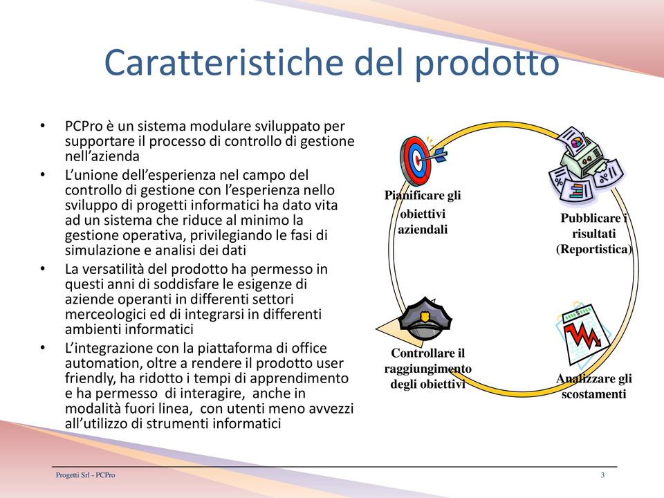 prodotto ha permesso in questi anni di soddisfare le esigenze di aziende operanti in differenti settori merceologici ed di integrarsi in differenti ambienti informatici L integrazione con la