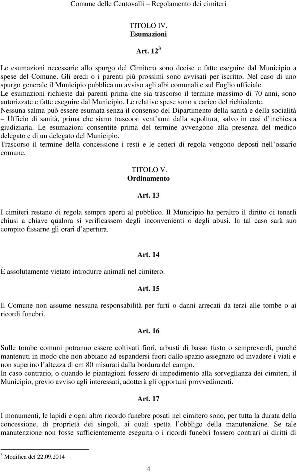 Le esumazioni richieste dai parenti prima che sia trascorso il termine massimo di 70 anni, sono autorizzate e fatte eseguire dal Municipio. Le relative spese sono a carico del richiedente.