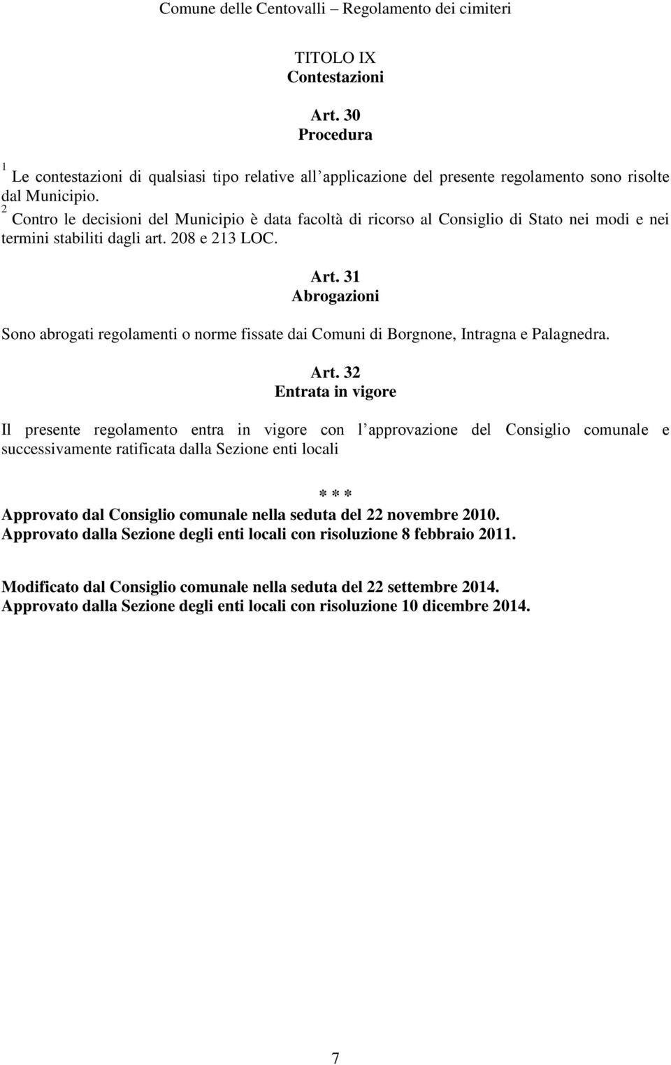 31 Abrogazioni Sono abrogati regolamenti o norme fissate dai Comuni di Borgnone, Intragna e Palagnedra. Art.