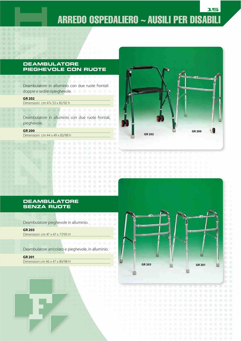 GR 200 Dimensioni cm 44 x 49 x 83/98 h GR 202 GR 200 DEAMBULATORE SENZA RUOTE Deambulatore pieghevole in alluminio.