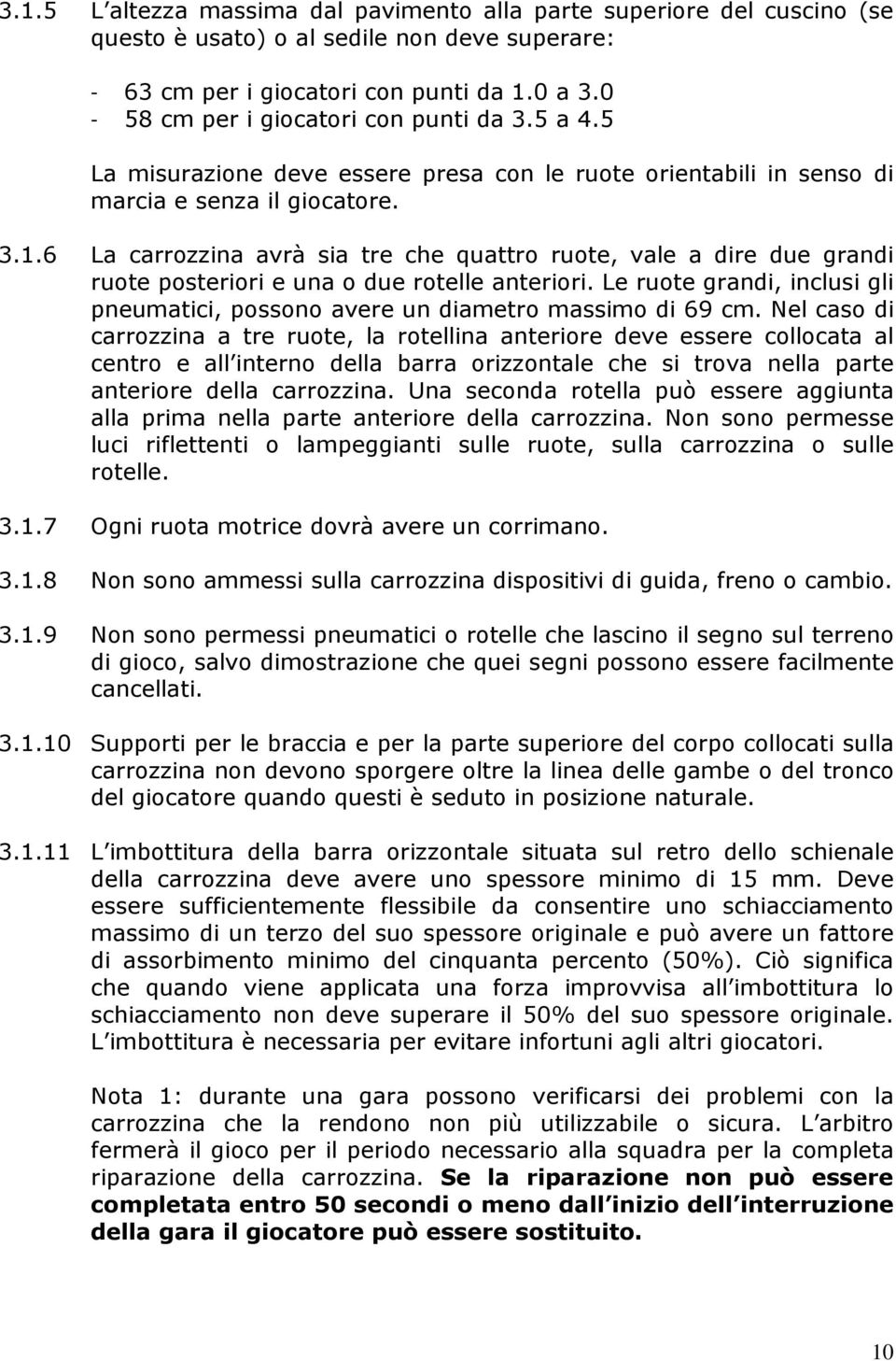 6 La carrozzina avrà sia tre che quattro ruote, vale a dire due grandi ruote posteriori e una o due rotelle anteriori.