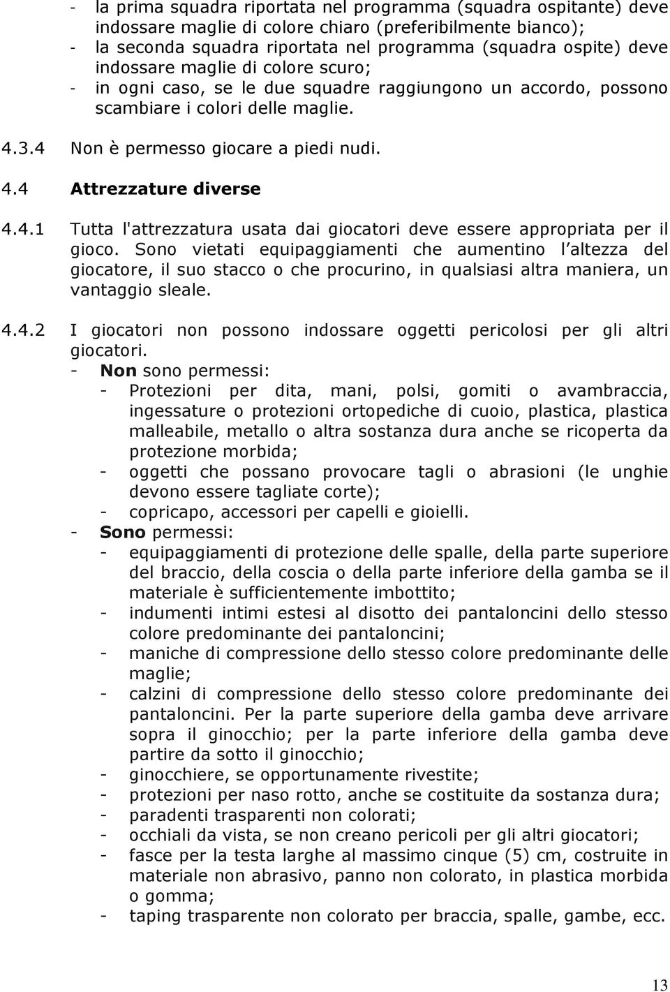 4.1 Tutta l'attrezzatura usata dai giocatori deve essere appropriata per il gioco.