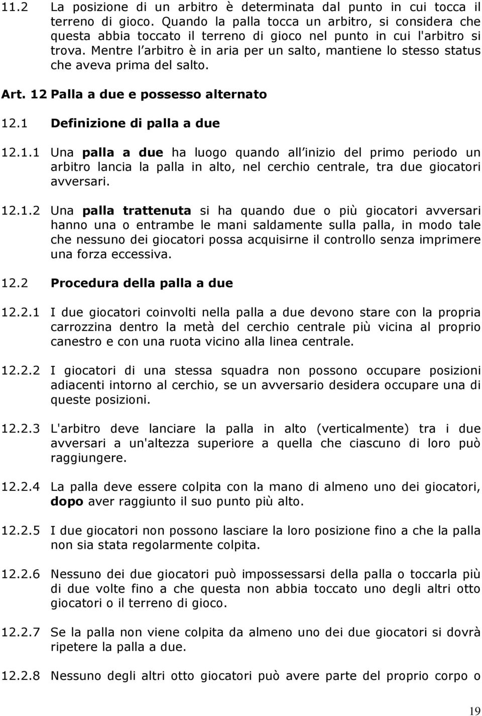 Mentre l arbitro è in aria per un salto, mantiene lo stesso status che aveva prima del salto. Art. 12