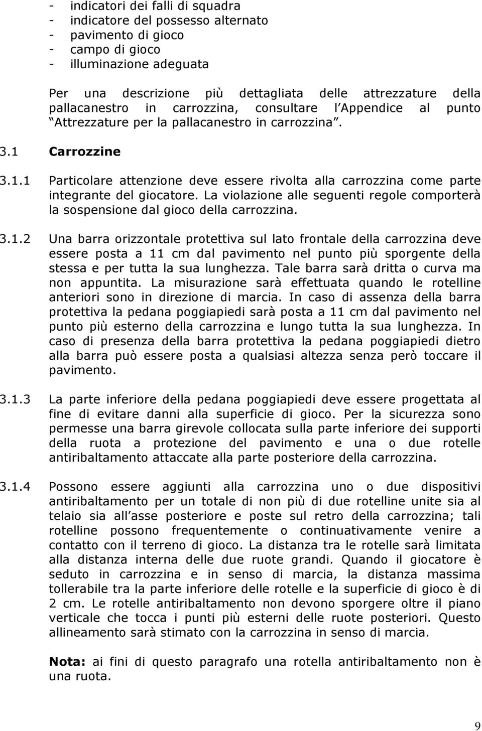 Carrozzine 3.1.1 Particolare attenzione deve essere rivolta alla carrozzina come parte integrante del giocatore.