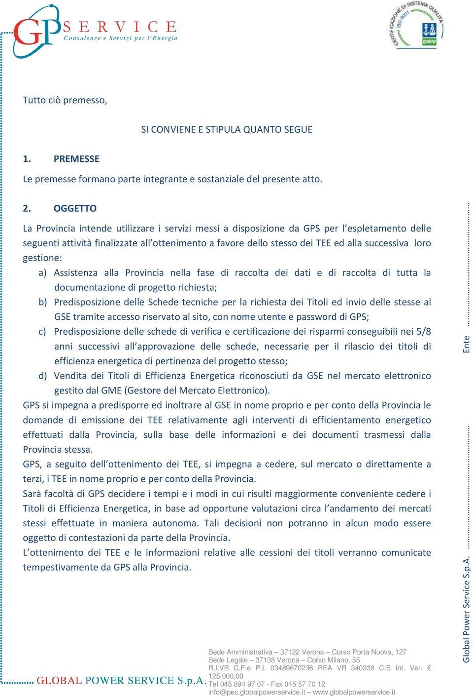 loro gestione: a) Assistenza alla Provincia nella fase di raccolta dei dati e di raccolta di tutta la documentazione di progetto richiesta; b) Predisposizione delle Schede tecniche per la richiesta