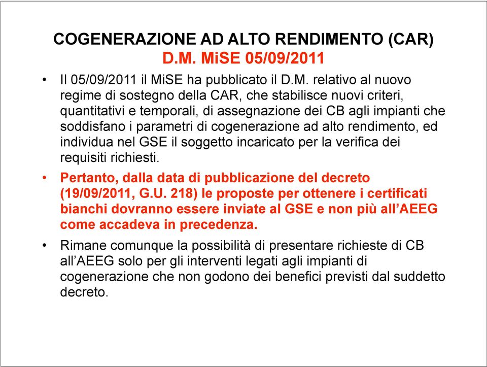 MiSE 05/09/2011 Il 05/09/2011 il MiSE ha pubblicato il D.M. relativo al nuovo regime di sostegno della CAR, che stabilisce nuovi criteri, quantitativi e temporali, di assegnazione dei CB agli