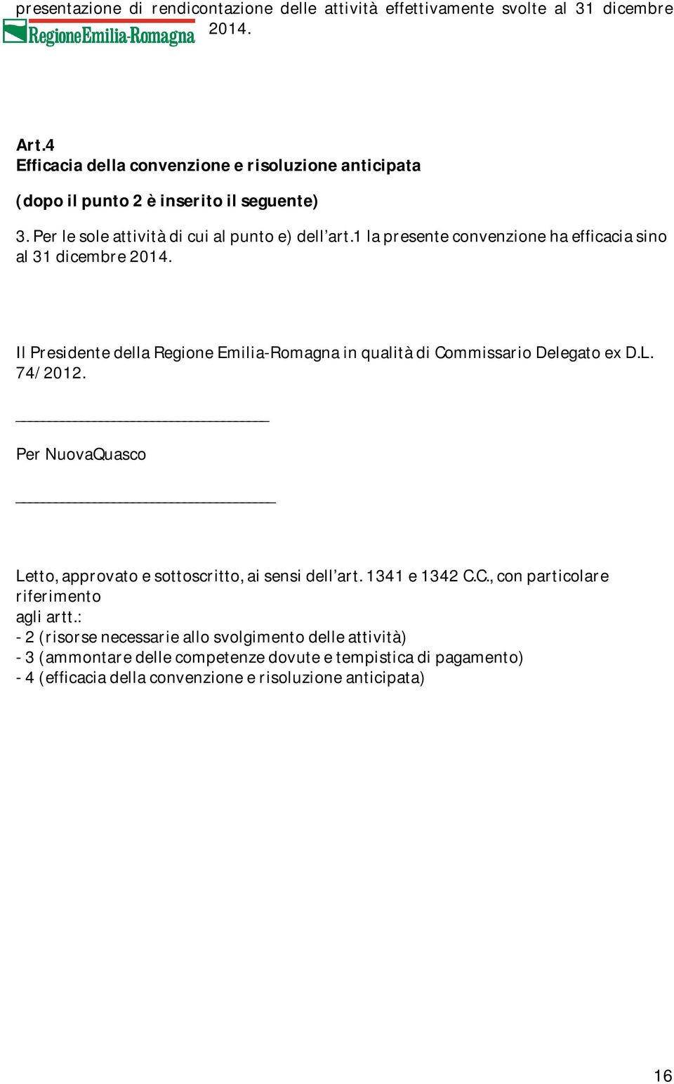 1 la presente convenzione ha efficacia sino al 31 dicembre 2014. Il Presidente della Regione Emilia-Romagna in qualità di Commissario Delegato ex D.L. 74/2012.