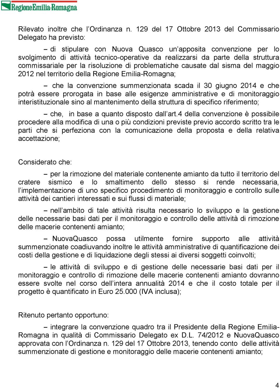struttura commissariale per la risoluzione di problematiche causate dal sisma del maggio 2012 nel territorio della Regione Emilia-Romagna; - che la convenzione summenzionata scada il 30 giugno 2014 e