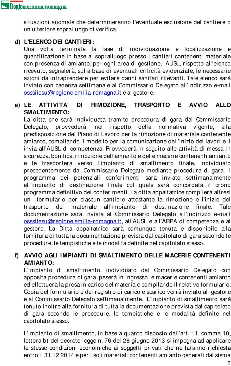 ogni area di gestione, AUSL, rispetto all elenco ricevuto, segnalerà, sulla base di eventuali criticità evidenziate, le necessarie azioni da intraprendere per evitare danni sanitari rilevanti.