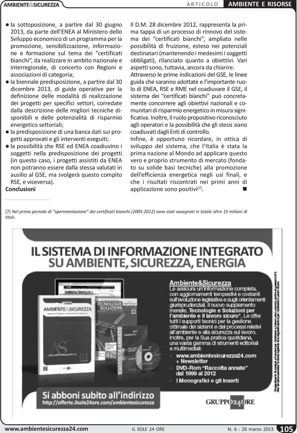 formazione sul tema dei certificati bianchi, da realizzare in ambito nazionale e interregionale, di concerto con Regioni e associazioni di categoria; l la biennale predisposizione, a partire dal 30