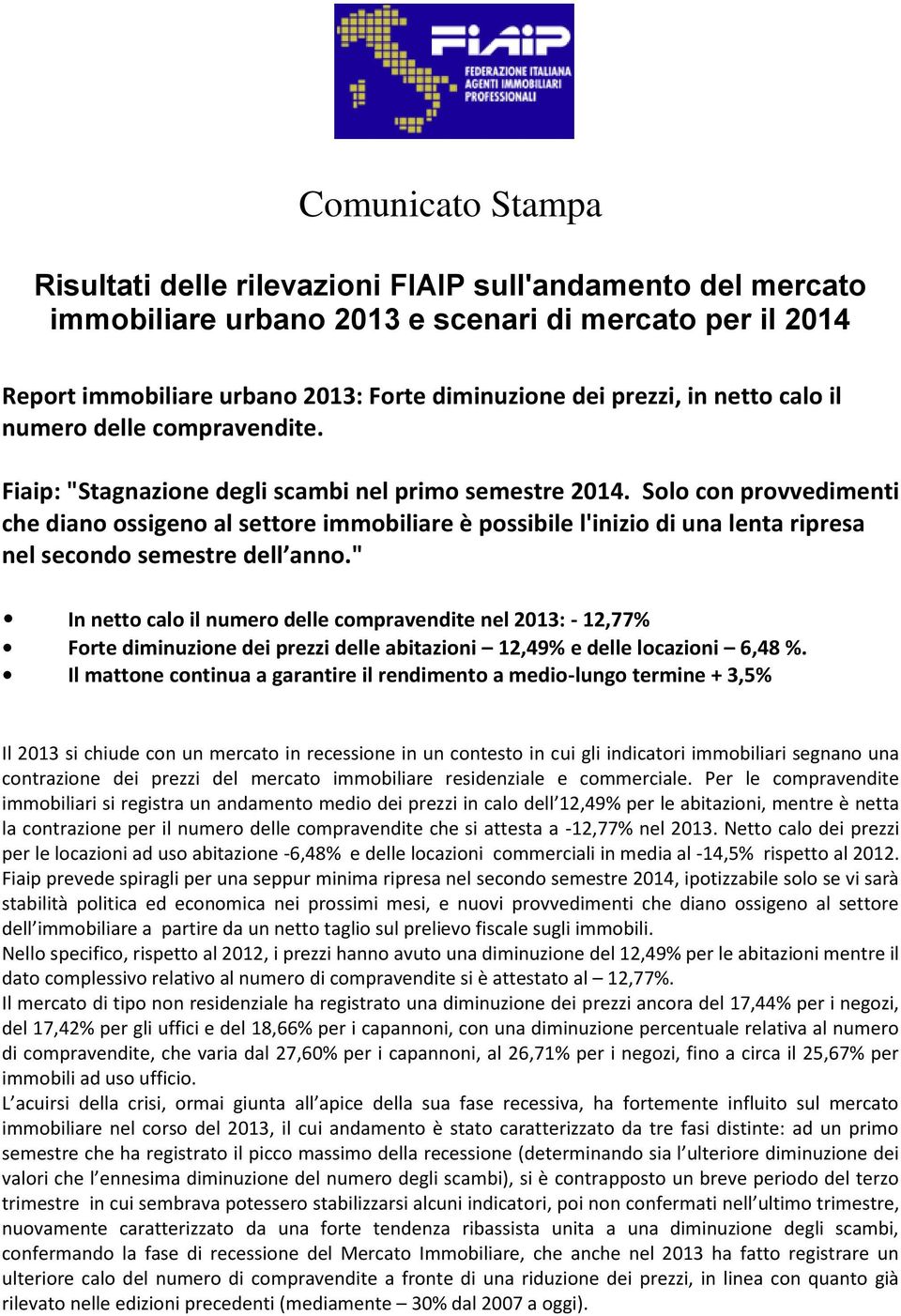 Solo con provvedimenti che diano ossigeno al settore immobiliare è possibile l'inizio di una lenta ripresa nel secondo semestre dell anno.