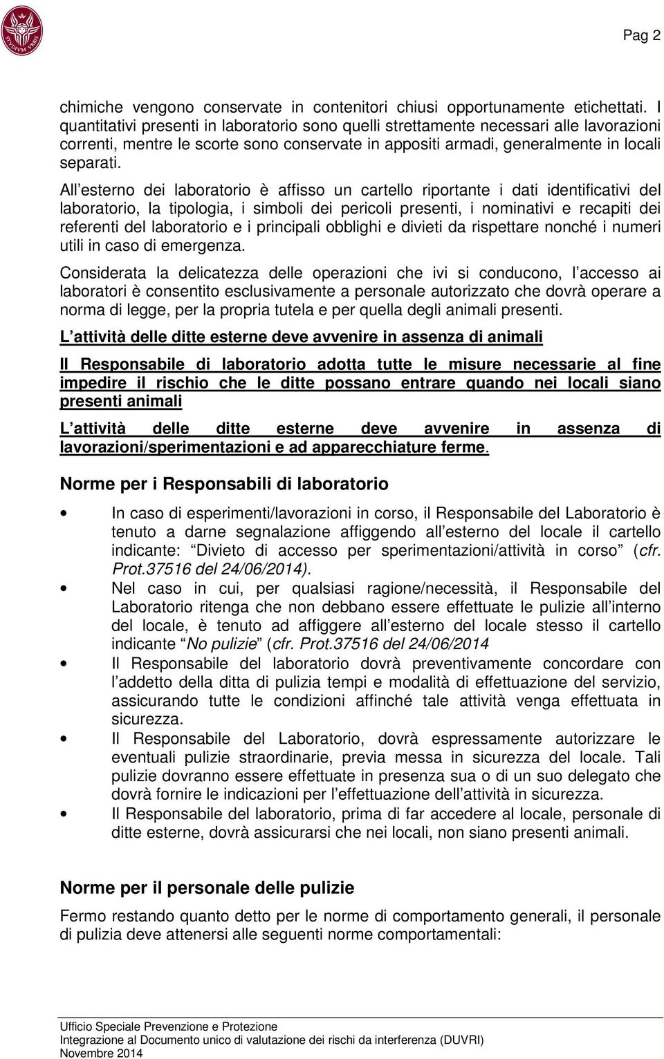 All esterno dei laboratorio è affisso un cartello riportante i dati identificativi del laboratorio, la tipologia, i simboli dei pericoli presenti, i nominativi e recapiti dei referenti del