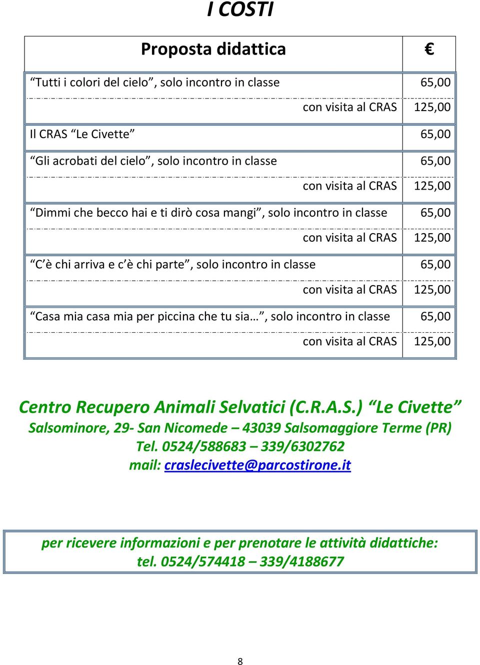 piccina che tu sia, solo incontro in classe 65,00 Centro Recupero Animali Selvatici (C.R.A.S.) Le Civette Salsominore, 29- San Nicomede 43039 Salsomaggiore Terme (PR) Tel.