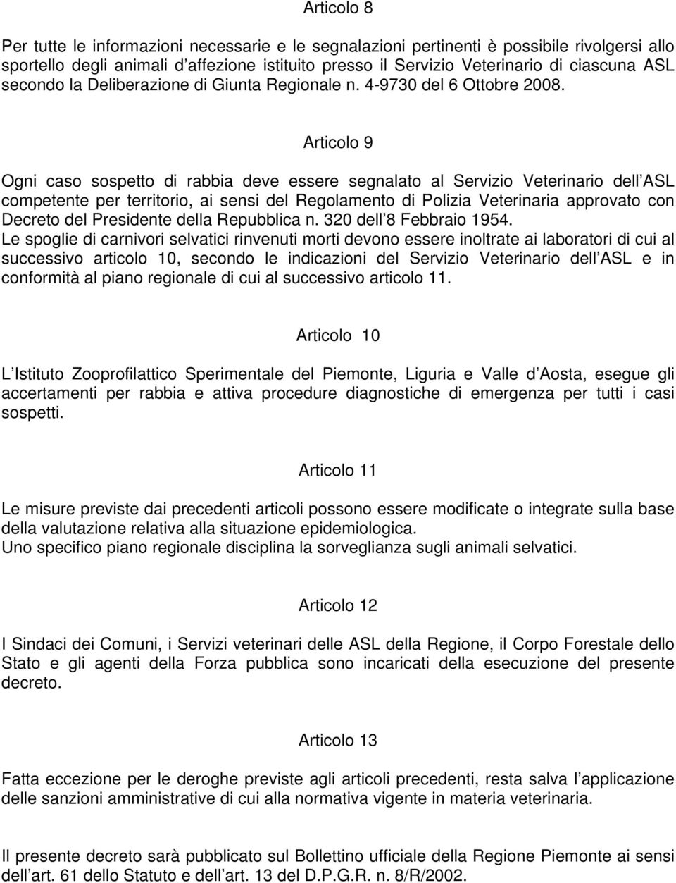 Articolo 9 Ogni caso sospetto di rabbia deve essere segnalato al Servizio Veterinario dell ASL competente per territorio, ai sensi del Regolamento di Polizia Veterinaria approvato con Decreto del