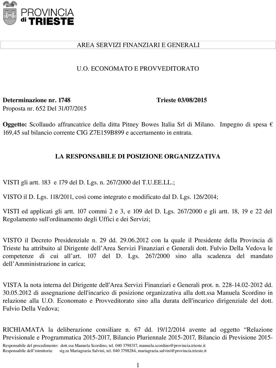 LA RESPONSABILE DI POSIZIONE ORGANIZZATIVA VISTI gli artt. 183 e 179 del D. Lgs. n. 267/2000 del T.U.EE.LL.; VISTO il D. Lgs. 118/2011, così come integrato e modificato dal D. Lgs. 126/2014; VISTI ed applicati gli artt.