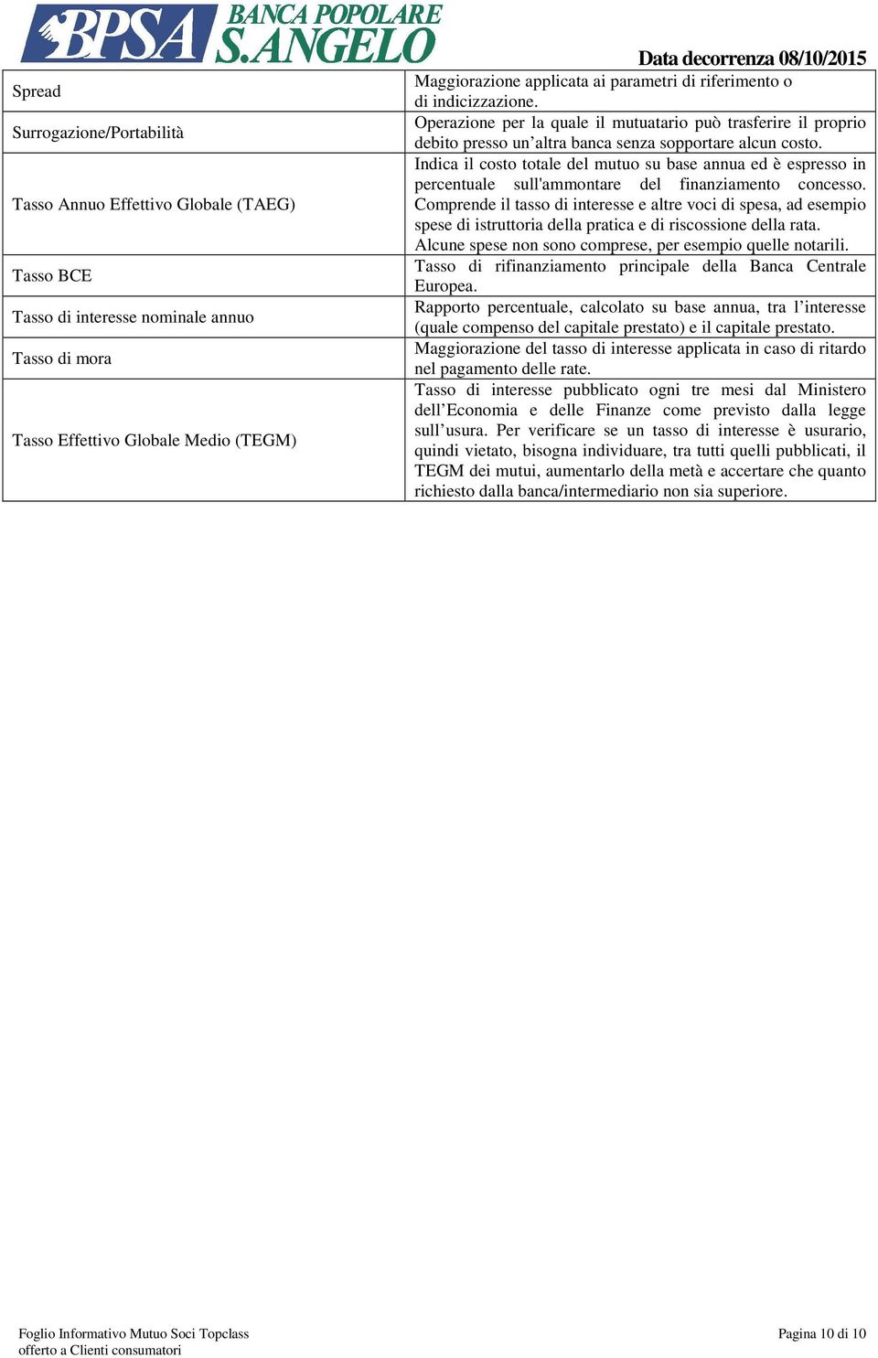 Indica il costo totale del mutuo su base annua ed è espresso in percentuale sull'ammontare del finanziamento concesso.