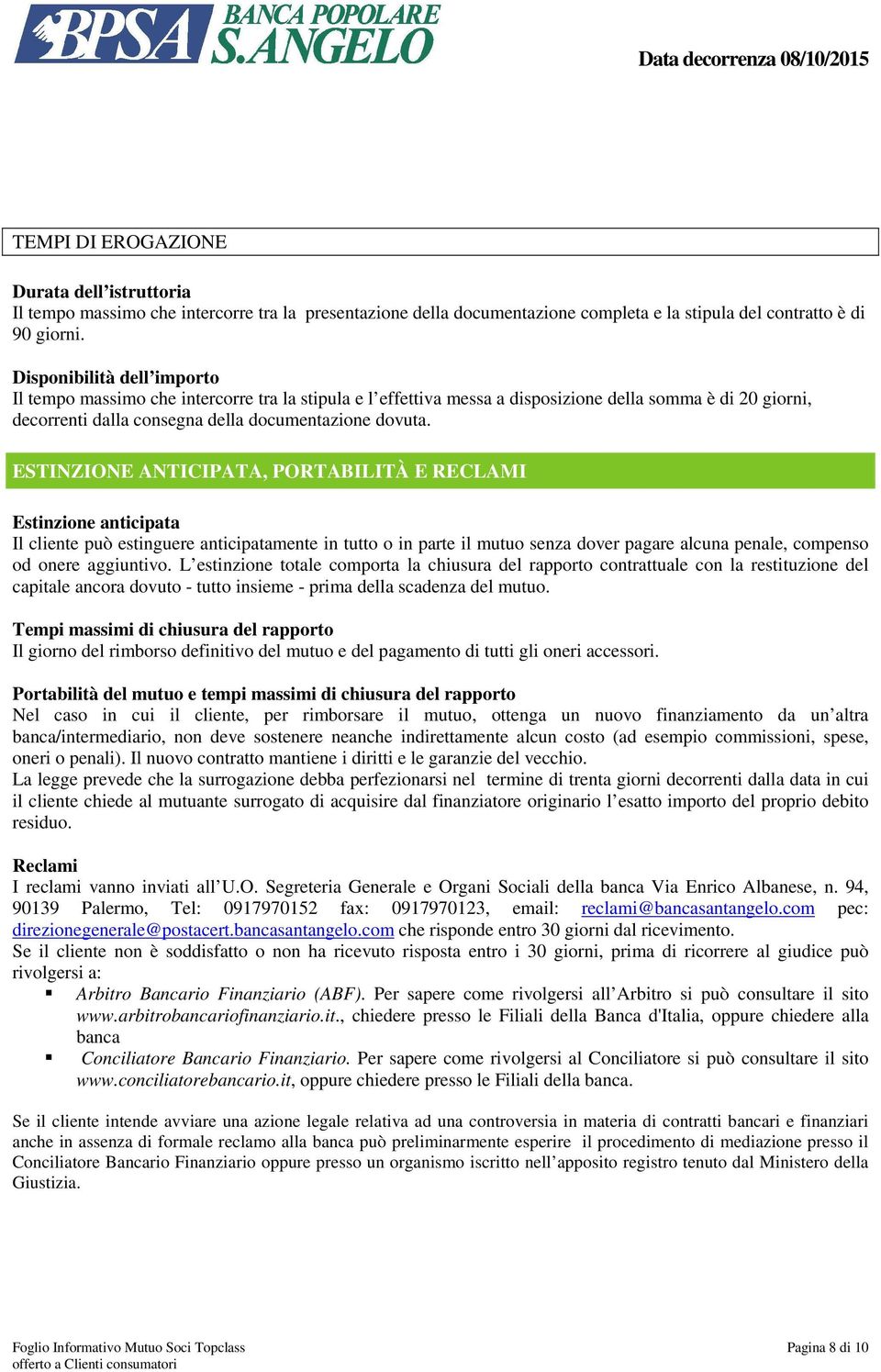 Disponibilità dell importo Il tempo massimo che intercorre tra la stipula e l effettiva messa a disposizione della somma è di 20 giorni, decorrenti dalla consegna della documentazione dovuta.