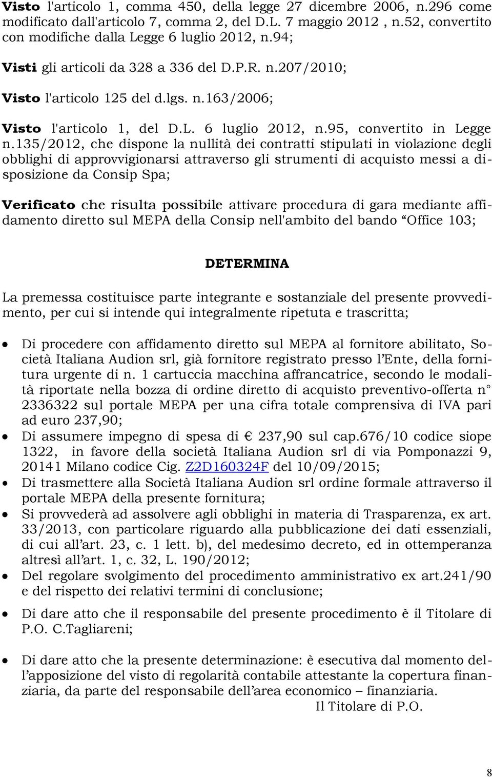 135/2012, che dispone la nullità dei contratti stipulati in violazione degli obblighi di approvvigionarsi attraverso gli strumenti di acquisto messi a disposizione da Consip Spa; Verificato che