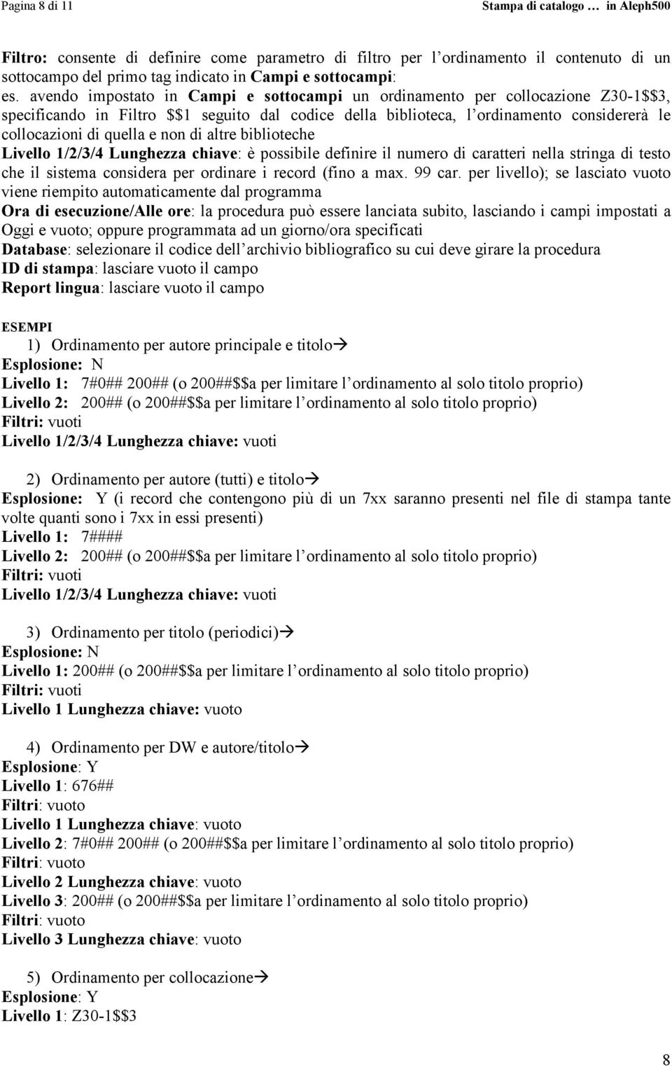 non di altre biblioteche Livello 1/2/3/4 Lunghezza chiave: è possibile definire il numero di caratteri nella stringa di testo che il sistema considera per ordinare i record (fino a max. 99 car.