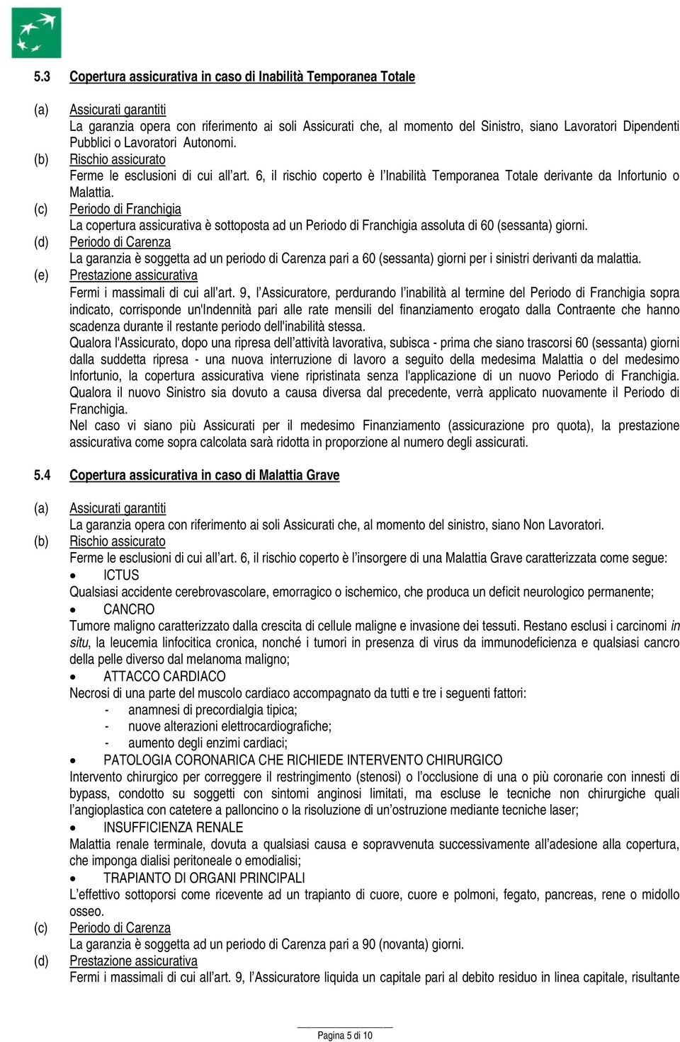 Periodo di Franchigia La copertura assicurativa è sottoposta ad un Periodo di Franchigia assoluta di 60 (sessanta) giorni.