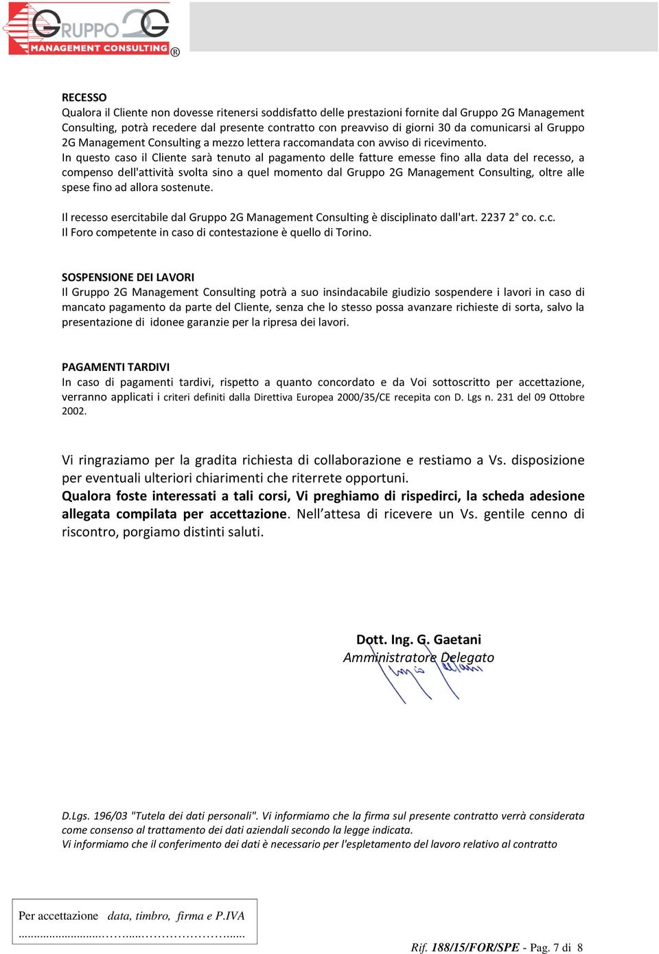 In questo caso il Cliente sarà tenuto al pagamento delle fatture emesse fino alla data del recesso, a compenso dell'attività svolta sino a quel momento dal Gruppo 2G Management Consulting, oltre alle