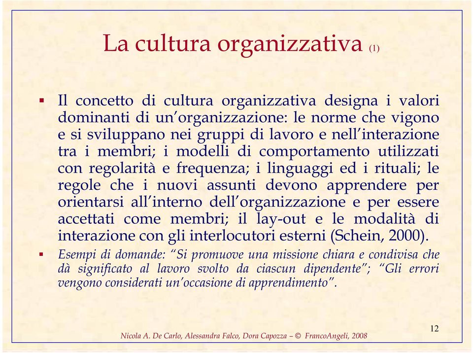 orientarsi all interno dell organizzazione e per essere accettati come membri; il lay-out e le modalità di interazione con gli interlocutori esterni (Schein, 2000).