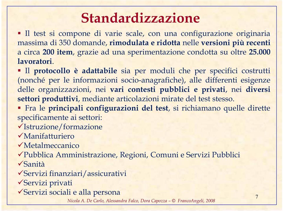 Il protocollo è adattabile sia per moduli che per specifici costrutti (nonché per le informazioni socio-anagrafiche), alle differenti esigenze delle organizzazioni, nei vari contesti pubblici e