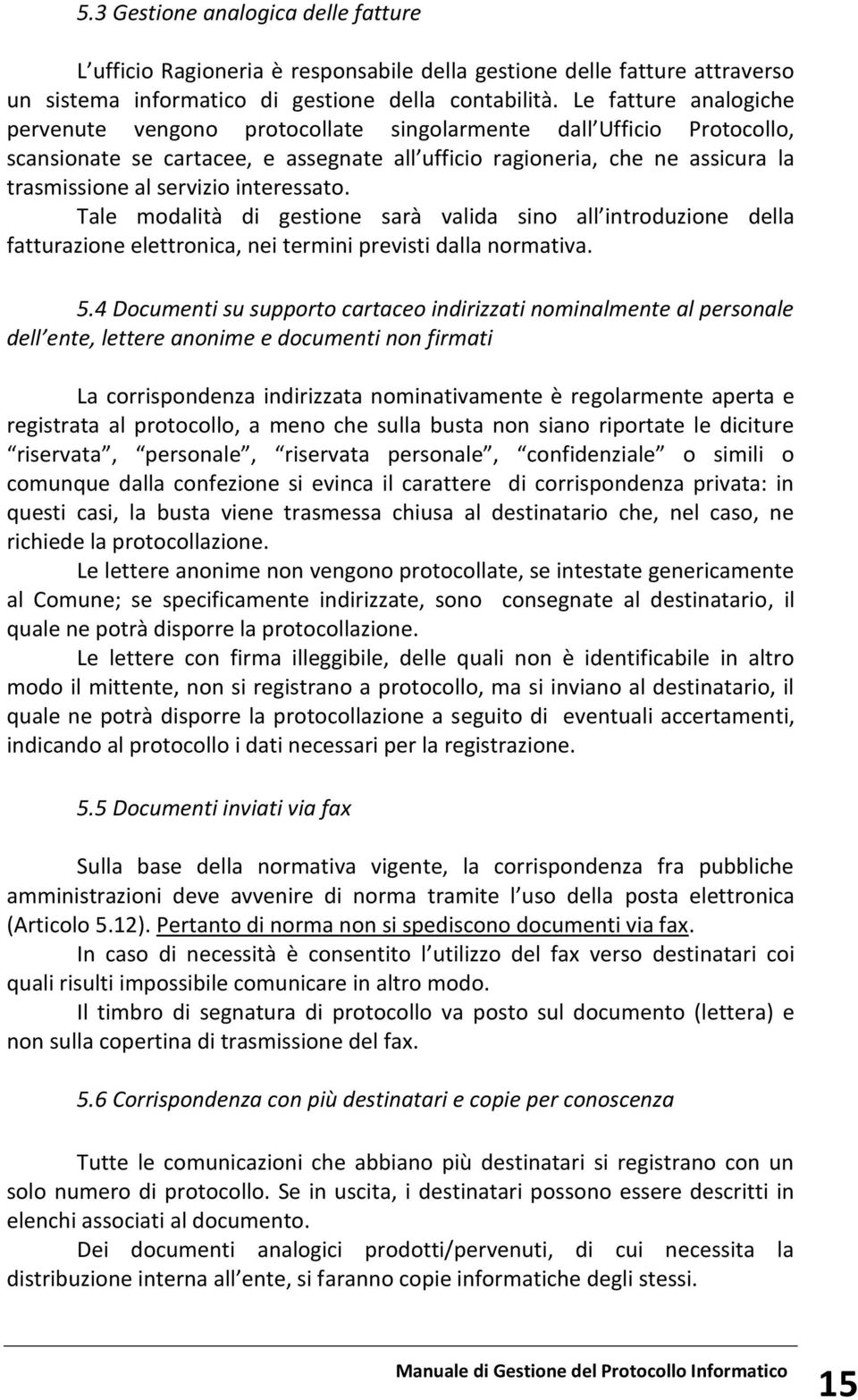 interessato. Tale modalità di gestione sarà valida sino all introduzione della fatturazione elettronica, nei termini previsti dalla normativa. 5.