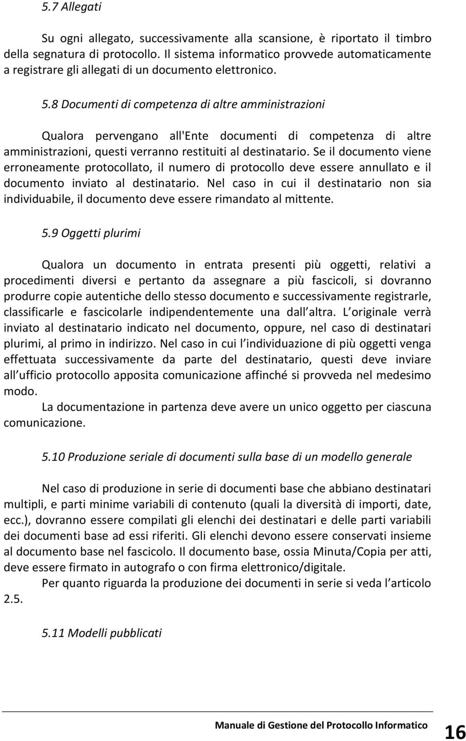 8 Documenti di competenza di altre amministrazioni Qualora pervengano all'ente documenti di competenza di altre amministrazioni, questi verranno restituiti al destinatario.