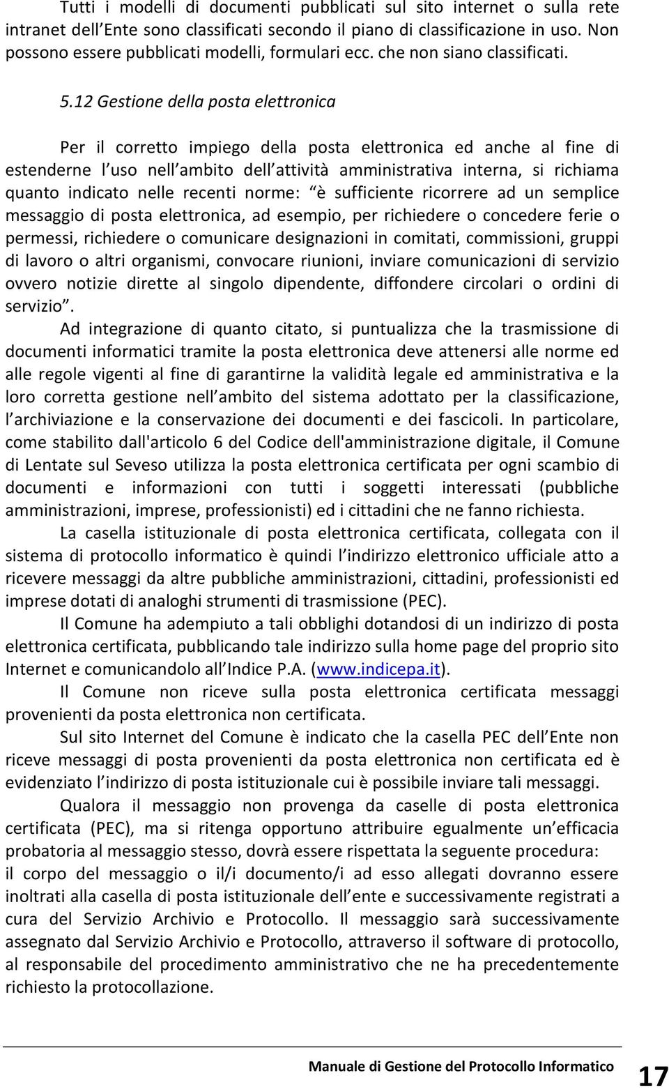 12 Gestione della posta elettronica Per il corretto impiego della posta elettronica ed anche al fine di estenderne l uso nell ambito dell attività amministrativa interna, si richiama quanto indicato