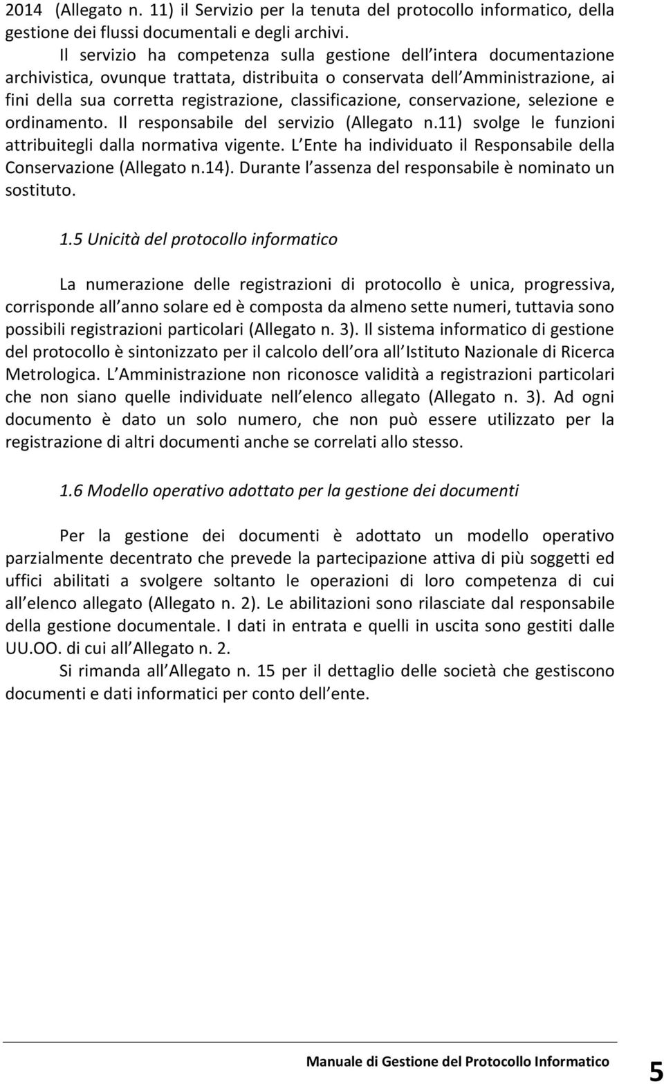 classificazione, conservazione, selezione e ordinamento. Il responsabile del servizio (Allegato n.11) svolge le funzioni attribuitegli dalla normativa vigente.