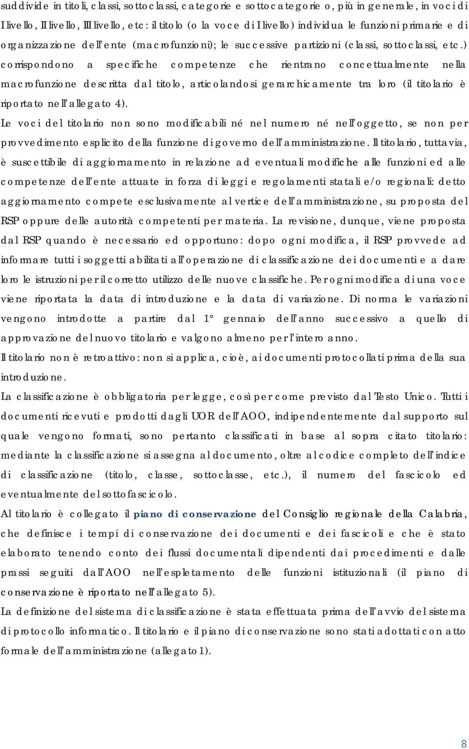 ) corrispondono a specifiche competenze che rientrano concettualmente nella macrofunzione descritta dal titolo, articolandosi gerarchicamente tra loro (il titolario è riportato nell allegato 4).